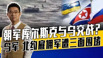 朝军或急于寻战检验战力，乌军在俄陷入困境，俄乌形势趋于微妙