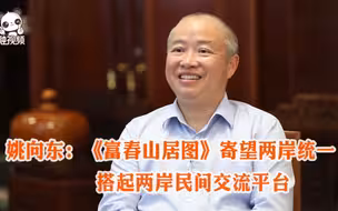 姚向东：《富春山居图》寄望两岸统一  搭起两岸民间交流平台