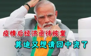 这时想起中国的好了？疫情后经济亟待恢复，莫迪又想请回中资