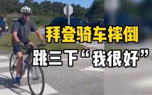 拜登骑自行车意外摔倒，特工和记者一拥而上…