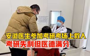 安徽医生参加考研考场上救人一命：考研失利但医德满分