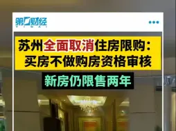 苏州全面取消住房限购：买房不做购房资格审核，新房仍限售两年