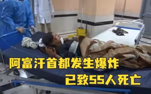 阿富汗首都发生爆炸已致55人死亡 150多人受伤