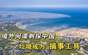 拿垃圾当幌子刺探军情？境外间谍在中国用心良苦，一箭双雕