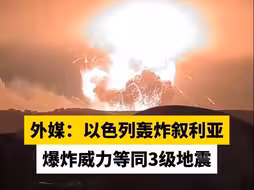 外媒：以色列轰炸叙利亚爆炸威力等同3级地震