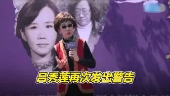 民进党当局别以为“抗中”就可“保台”！吕秀莲再次发出警告