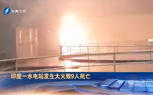 印度一水电站发生大火，致9人死亡