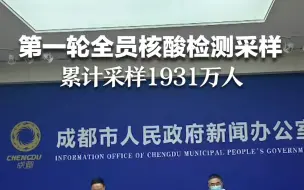 第一轮全员核酸检测采样累计采样1931万人 全省1万余名医务人员驰援成都