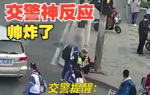 男生冲过路口险被撞倒！交警仅靠余光的下意识后拽帅炸了