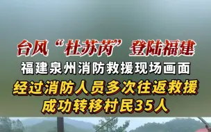 7月28日，台风“杜苏芮”登陆福建。福建泉州消防在南安市金淘镇晨光村转移被困人员。经过消防人员多次往返救援，成功转移村民35人！