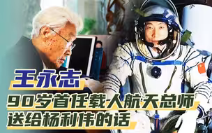 【吾家吾国】90岁首任载人航天总师送给杨利伟的话