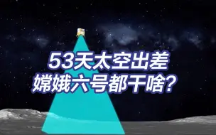 嫦娥六号成功实施近月制动！53天太空出差都干啥？