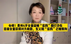 心疼！贵州4岁女童疑被“后妈”殴打烫伤，目前女童获得对方救助，生父和“后妈”已被刑拘