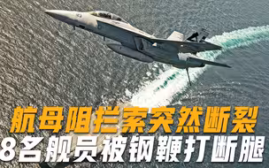 航母阻拦索意外断裂，26吨预警机直冲大海，8名地勤被钢鞭打断腿