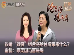 赖萧“双独”组合将给台湾带来什么？ 雷倩：唯美国马首是瞻