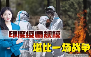 印度疫情远比想象的可怕，规模不亚于一场战争，处理不当或将崩盘