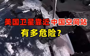 美国卫星靠近中国空间站有多危险？