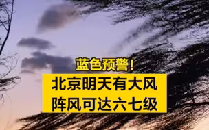 蓝色预警！北京明天有大风，阵风可达六七级