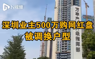 户型被调换？深圳市民认购宝安网红盘遇货不对板，部门已介入
