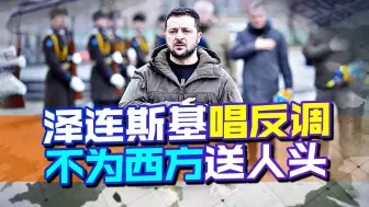 刚放话进行反攻，泽连斯基突然唱起反调，不想再为西方送人头
