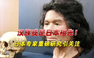 “汉族或是日本祖先！”日本专家重磅研究引关注，刷新日本进化史