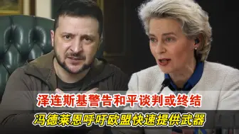 泽连斯基警告和平谈判或终结，冯德莱恩呼吁欧盟快速提供武器