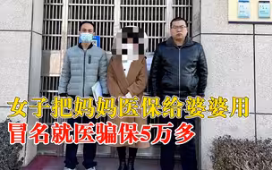 女子把妈妈医保给婆婆用被抓：冒名就医，诈骗医保基金5万多
