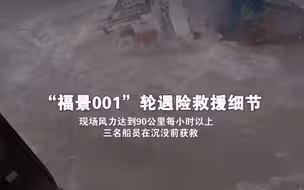 “福景001”轮救援细节：现场风力达到90公里每小时以上  三名船员在沉没前获救