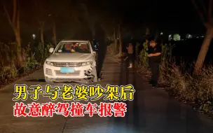 男子与老婆吵架故意醉驾撞车报警：酒后妻子不来接，自己开回家