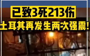 已致3死213伤，土耳其再发生两次强震！