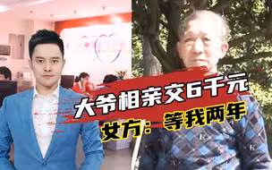 耍朋友？79岁大爷相亲交6000块仅聊天8分钟，女方：等我两年