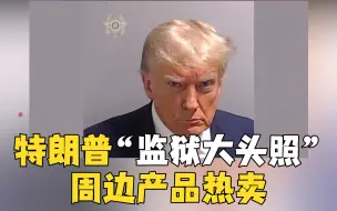 特朗普“监狱大头照”周边产品热卖