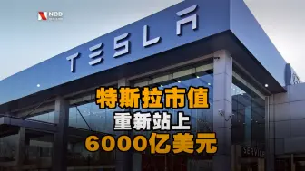 特斯拉市值重新站上6000亿美元