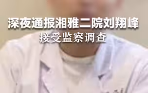 深夜通报！湘雅二院刘翔峰，涉嫌严重违法接受监察调查。