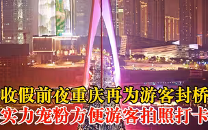 收假前夜重庆再为游客封桥：为方便游客拍照打卡，实力“宠粉”