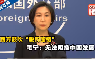 西方鼓吹“脱钩断链”，毛宁：无法阻挡中国发展