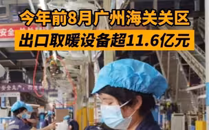 今年前8月广州海关关区出口取暖设备超11.6亿元，同比增长6.5%
