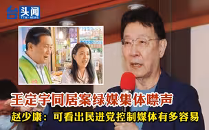 王定宇同居案绿媒集体噤声 赵少康：可看出民进党控制媒体有多容易