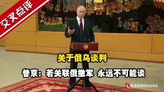 关于俄乌谈判 普京：若关联俄撤军 永远不可能谈