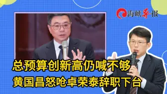 台当局总预算案创新高仍喊不够用，黄国昌呛：卓荣泰应辞职下台