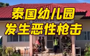 泰国幼儿园恶性枪击已造成38人死亡 凶手杀害妻儿后开枪自尽