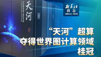 新华社消息丨“天河”超算夺得世界图计算领域桂冠