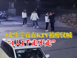 女生半夜在KTV被醉汉喊1千走不走：很害怕，没有理他们赶紧离开了