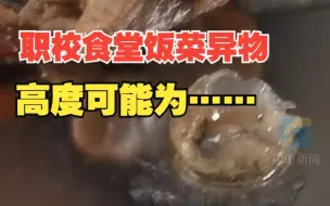 广州通报“职校食堂饭菜发现异物”：排除橡胶制品和一次性手套可能 高度可能为鸭眼球巩膜结构
