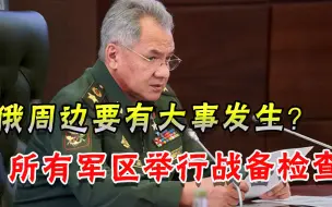 有大事要发生？俄国防部长高调宣布：520个军事基地全部战备检查