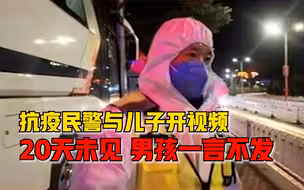 抗疫民警与20天未见面儿子开视频：男孩全程流泪一言不发
