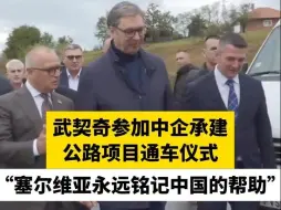 武契奇参加中企承建公路项目通车仪式“塞尔维亚永远铭记中国的帮助”