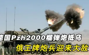 德国Pzh2000榴弹炮抵乌，俄王牌炮兵迎来大敌，俄德老冤家再聚首