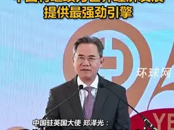 中国驻英大使郑泽光：西方媒体总热衷于唱衰中国发展前景，这些论调极其荒谬，中国将继续为世界经济发展提供最强劲引擎