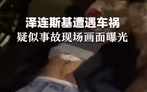 泽连斯基遭遇车祸，疑似事故现场画面曝光